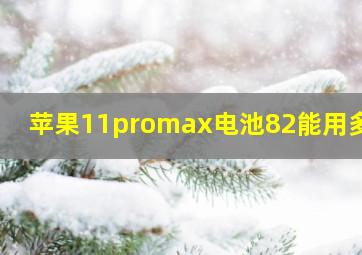 苹果11promax电池82能用多久