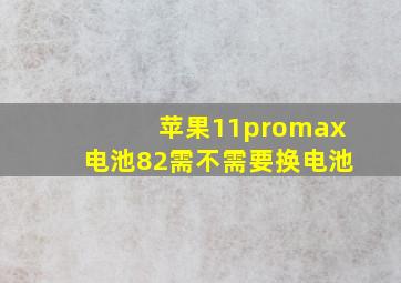 苹果11promax电池82需不需要换电池