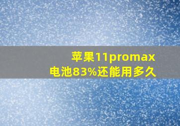 苹果11promax电池83%还能用多久