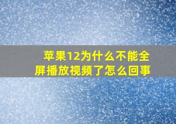 苹果12为什么不能全屏播放视频了怎么回事