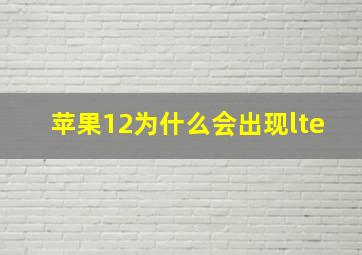 苹果12为什么会出现lte