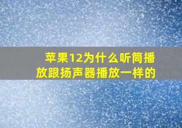 苹果12为什么听筒播放跟扬声器播放一样的