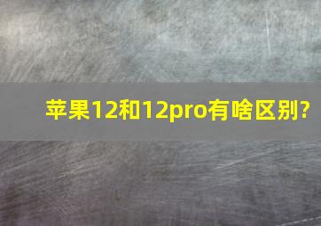 苹果12和12pro有啥区别?