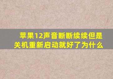 苹果12声音断断续续但是关机重新启动就好了为什么