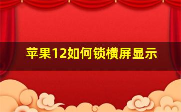 苹果12如何锁横屏显示