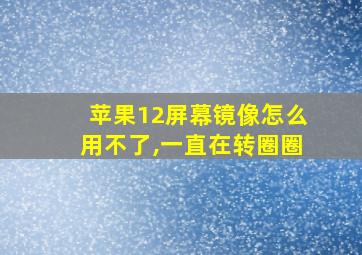 苹果12屏幕镜像怎么用不了,一直在转圈圈