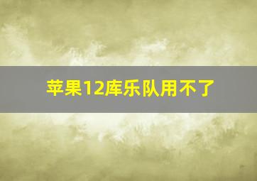 苹果12库乐队用不了