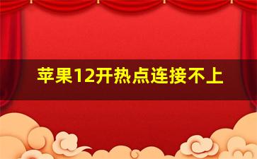 苹果12开热点连接不上