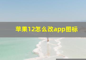 苹果12怎么改app图标