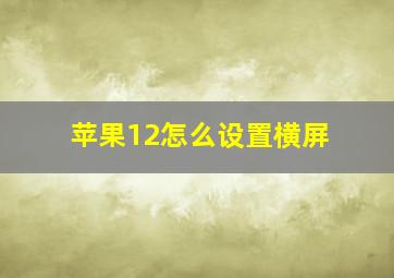 苹果12怎么设置横屏