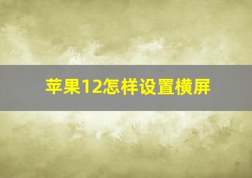 苹果12怎样设置横屏