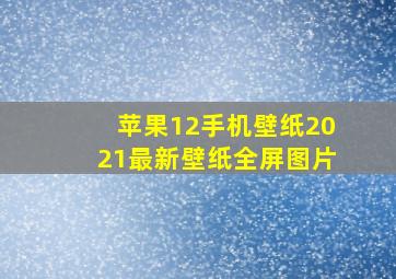 苹果12手机壁纸2021最新壁纸全屏图片