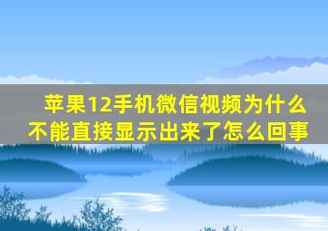 苹果12手机微信视频为什么不能直接显示出来了怎么回事