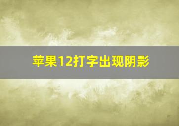 苹果12打字出现阴影