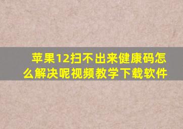 苹果12扫不出来健康码怎么解决呢视频教学下载软件