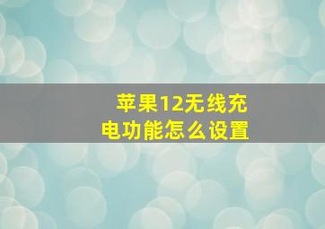 苹果12无线充电功能怎么设置