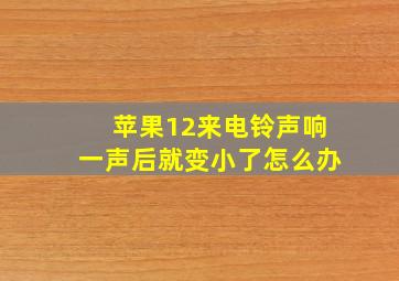 苹果12来电铃声响一声后就变小了怎么办