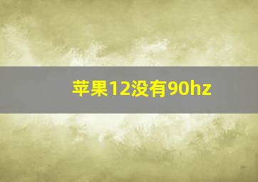 苹果12没有90hz