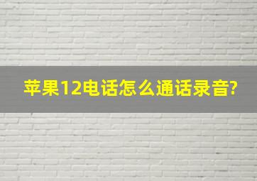 苹果12电话怎么通话录音?