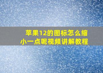 苹果12的图标怎么缩小一点呢视频讲解教程