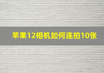 苹果12相机如何连拍10张