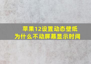 苹果12设置动态壁纸为什么不动屏幕显示时间