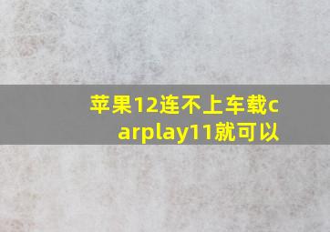 苹果12连不上车载carplay11就可以