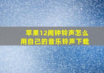 苹果12闹钟铃声怎么用自己的音乐铃声下载