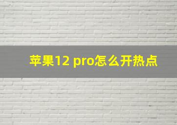 苹果12 pro怎么开热点