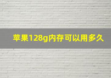 苹果128g内存可以用多久