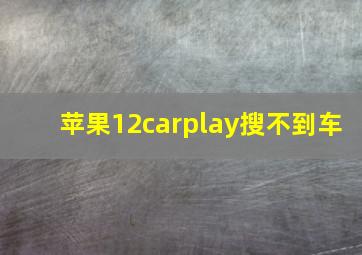 苹果12carplay搜不到车