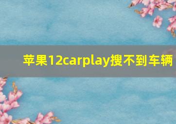 苹果12carplay搜不到车辆