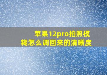 苹果12pro拍照模糊怎么调回来的清晰度