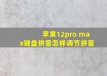 苹果12pro max键盘拼音怎样调节拼音