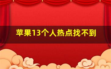 苹果13个人热点找不到