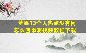 苹果13个人热点没有网怎么回事啊视频教程下载