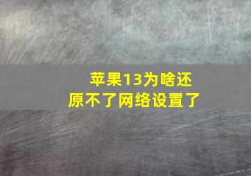 苹果13为啥还原不了网络设置了