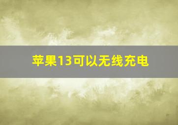 苹果13可以无线充电