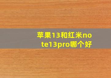 苹果13和红米note13pro哪个好