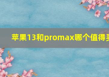 苹果13和promax哪个值得买