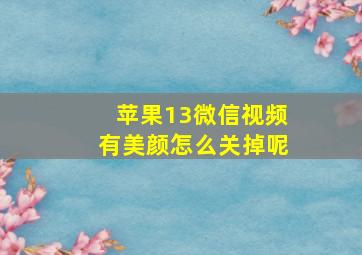 苹果13微信视频有美颜怎么关掉呢