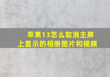 苹果13怎么取消主屏上显示的相册图片和视频