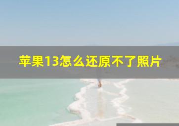 苹果13怎么还原不了照片