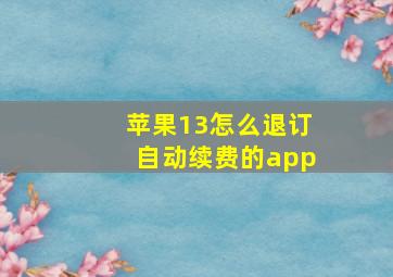 苹果13怎么退订自动续费的app