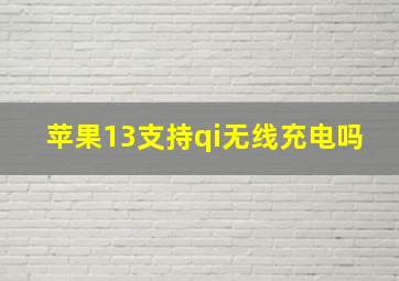 苹果13支持qi无线充电吗