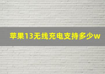 苹果13无线充电支持多少w