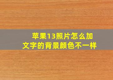 苹果13照片怎么加文字的背景颜色不一样