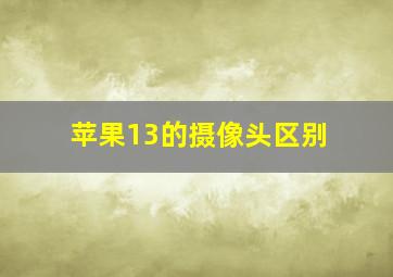 苹果13的摄像头区别