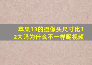 苹果13的摄像头尺寸比12大吗为什么不一样呢视频