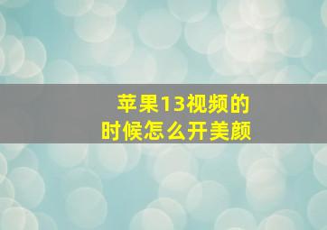 苹果13视频的时候怎么开美颜